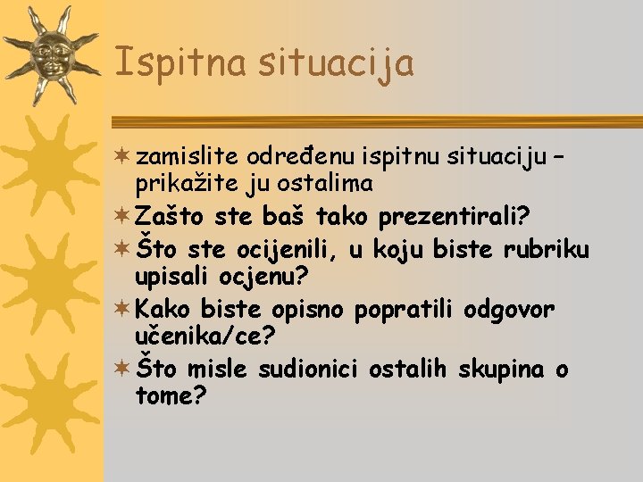 Ispitna situacija ¬ zamislite određenu ispitnu situaciju – prikažite ju ostalima ¬ Zašto ste