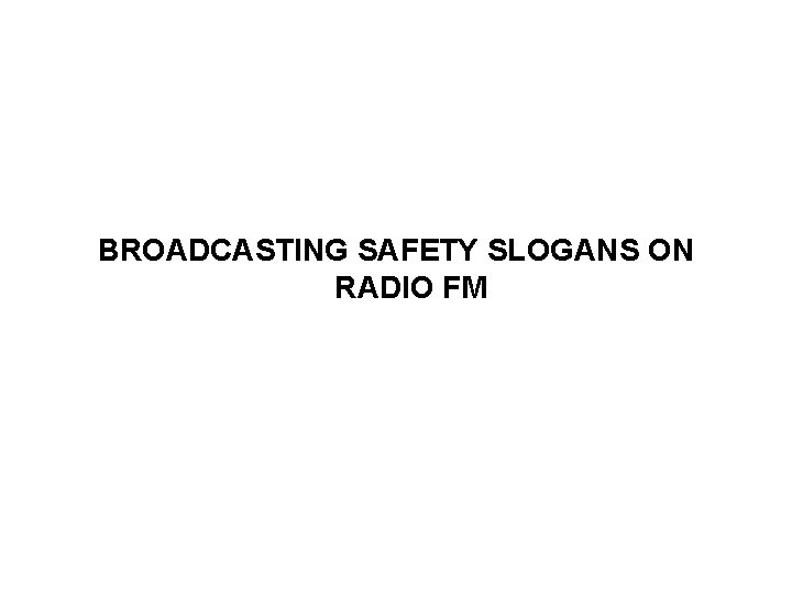 BROADCASTING SAFETY SLOGANS ON RADIO FM 