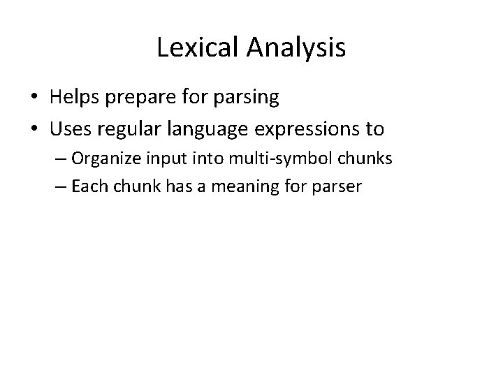 Lexical Analysis • Helps prepare for parsing • Uses regular language expressions to –