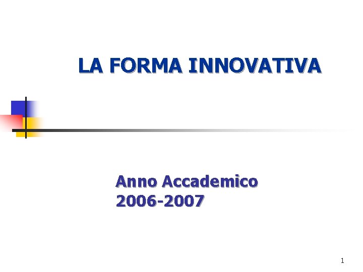 LA FORMA INNOVATIVA Anno Accademico 2006 -2007 1 