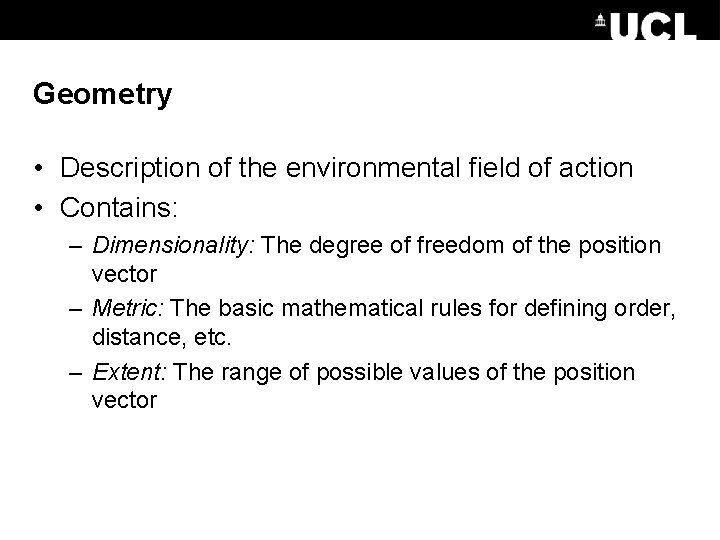 Geometry • Description of the environmental field of action • Contains: – Dimensionality: The