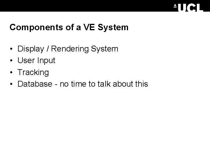 Components of a VE System • • Display / Rendering System User Input Tracking
