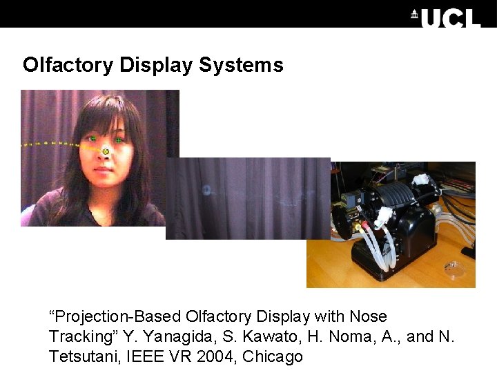 Olfactory Display Systems “Projection-Based Olfactory Display with Nose Tracking” Y. Yanagida, S. Kawato, H.