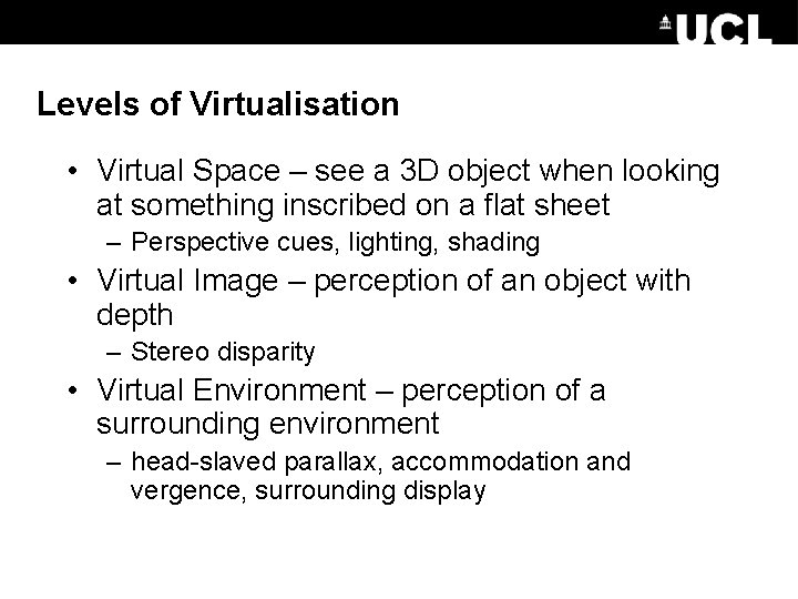 Levels of Virtualisation • Virtual Space – see a 3 D object when looking