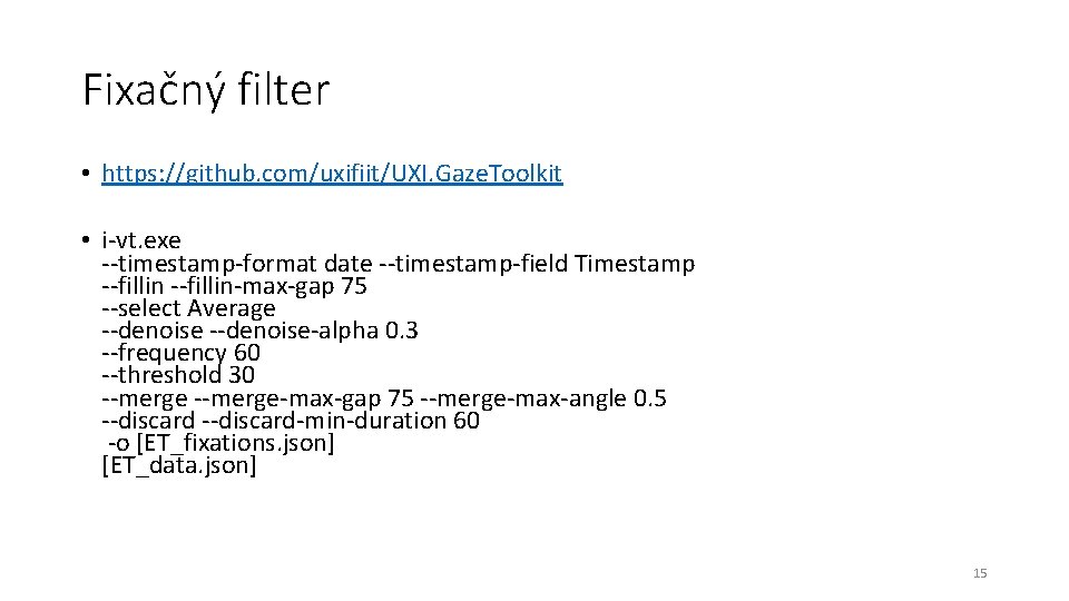 Fixačný filter • https: //github. com/uxifiit/UXI. Gaze. Toolkit • i-vt. exe --timestamp-format date --timestamp-field