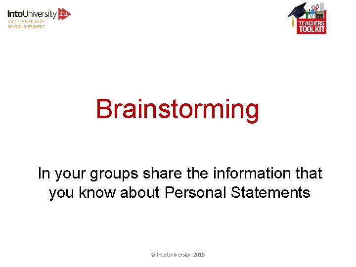 Brainstorming In your groups share the information that you know about Personal Statements © Brainstorming In your groups share the information that you know about Personal Statements ©