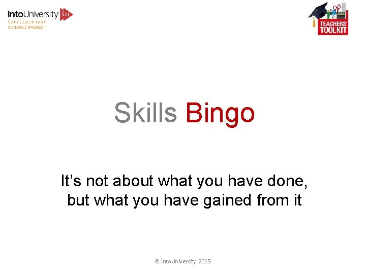 Skills Bingo It’s not about what you have done, but what you have gained Skills Bingo It’s not about what you have done, but what you have gained