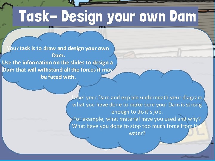 Task- Design your own Dam Your task is to draw and design your own