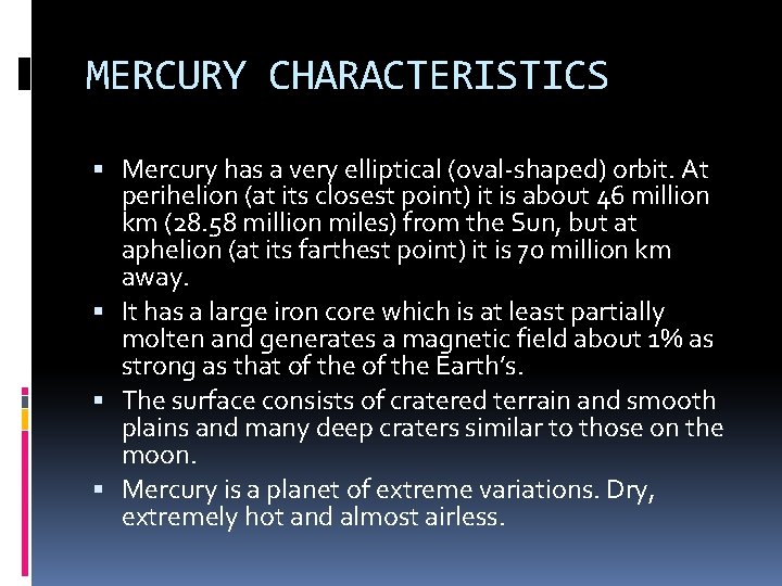 MERCURY CHARACTERISTICS Mercury has a very elliptical (oval-shaped) orbit. At perihelion (at its closest