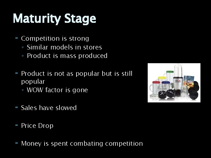 Maturity Stage Competition is strong ◦ Similar models in stores ◦ Product is mass