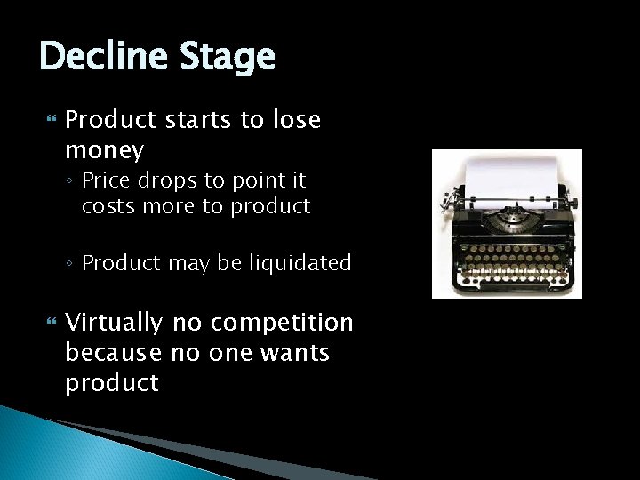 Decline Stage Product starts to lose money ◦ Price drops to point it costs