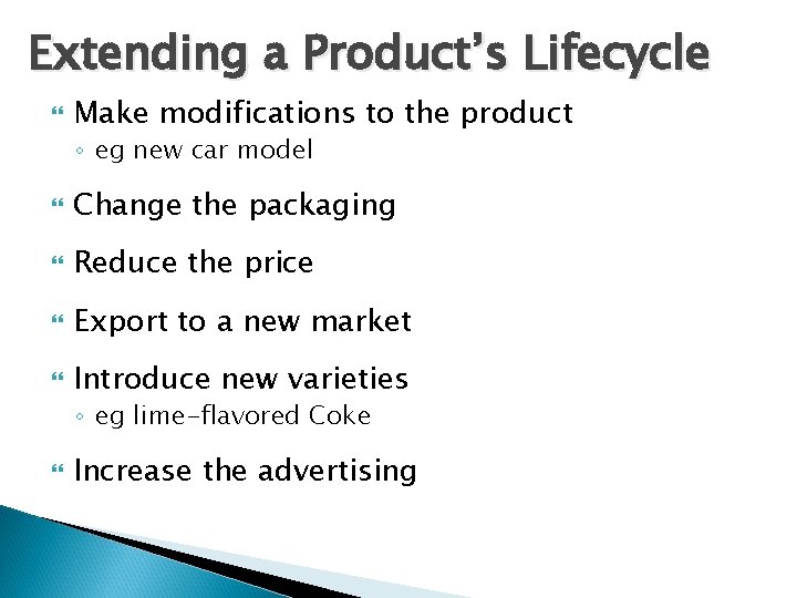 Extending a Product’s Lifecycle Make modifications to the product ◦ eg new car model