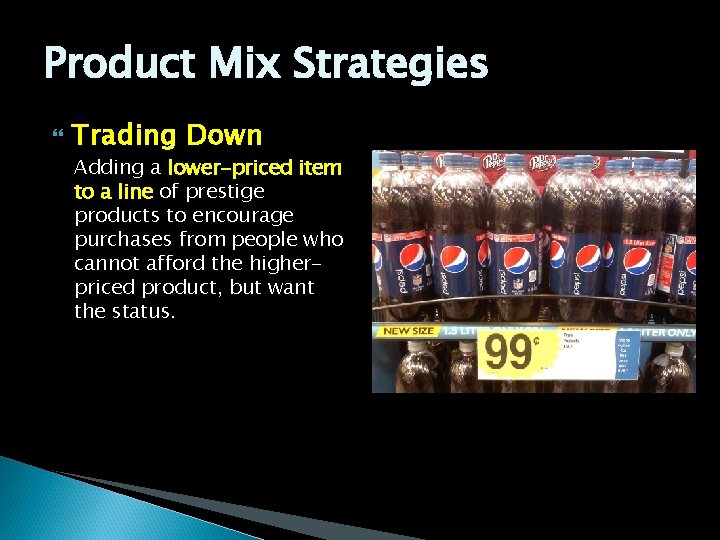 Product Mix Strategies Trading Down Adding a lower-priced item to a line of prestige
