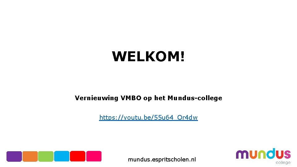 WELKOM! Vernieuwing VMBO op het Mundus-college https: //youtu. be/55 u 64_Or 4 dw mundus.
