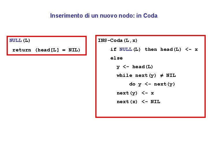 Inserimento di un nuovo nodo: in Coda NULL(L) return (head[L] = NIL) INS-Coda(L, x)