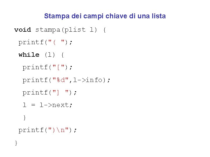 Stampa dei campi chiave di una lista void stampa(plist l) { printf("( "); while