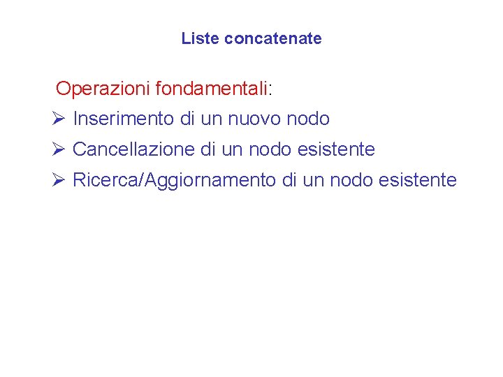 Liste concatenate Operazioni fondamentali: Ø Inserimento di un nuovo nodo Ø Cancellazione di un