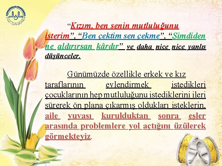 “Kızım, ben senin mutluluğunu isterim”, “Ben çektim sen çekme”, “Şimdiden ne aldırırsan kârdır” ve