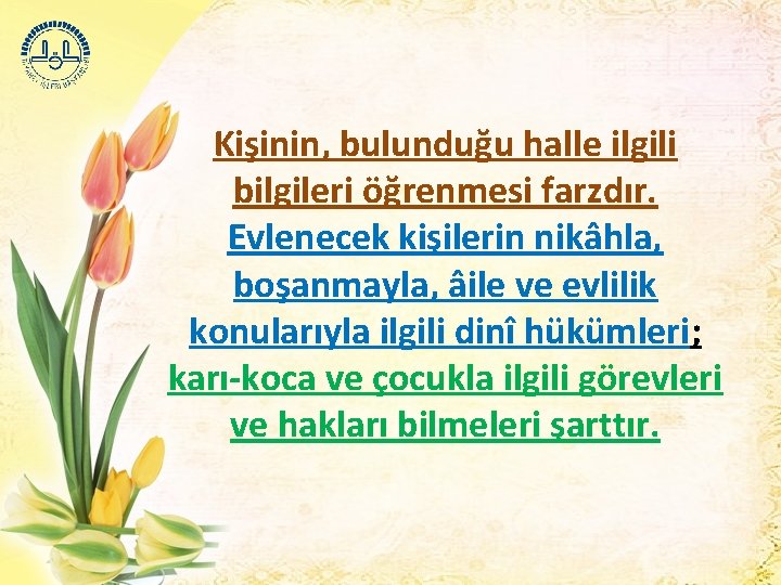 Kişinin, bulunduğu halle ilgili bilgileri öğrenmesi farzdır. Evlenecek kişilerin nikâhla, boşanmayla, âile ve evlilik