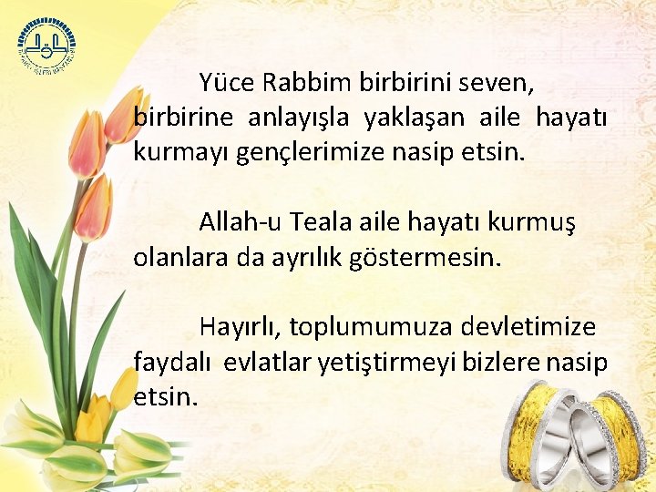 Yüce Rabbim birbirini seven, birbirine anlayışla yaklaşan aile hayatı kurmayı gençlerimize nasip etsin. Allah-u