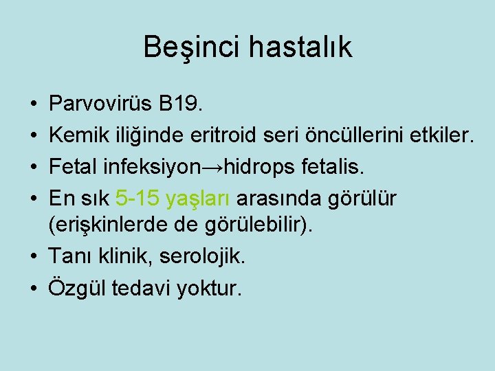 Beşinci hastalık • • Parvovirüs B 19. Kemik iliğinde eritroid seri öncüllerini etkiler. Fetal