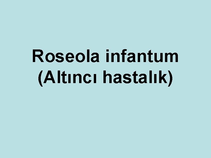 Roseola infantum (Altıncı hastalık) 