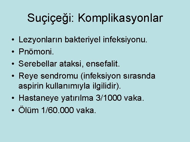 Suçiçeği: Komplikasyonlar • • Lezyonların bakteriyel infeksiyonu. Pnömoni. Serebellar ataksi, ensefalit. Reye sendromu (infeksiyon