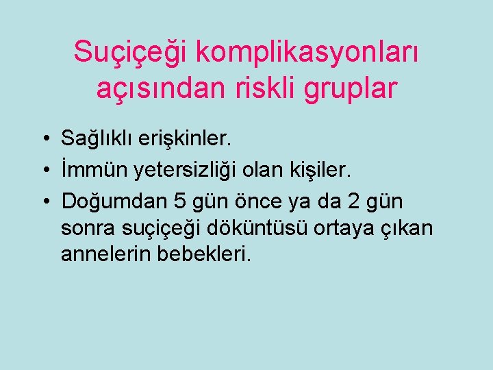 Suçiçeği komplikasyonları açısından riskli gruplar • Sağlıklı erişkinler. • İmmün yetersizliği olan kişiler. •