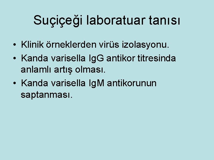 Suçiçeği laboratuar tanısı • Klinik örneklerden virüs izolasyonu. • Kanda varisella Ig. G antikor