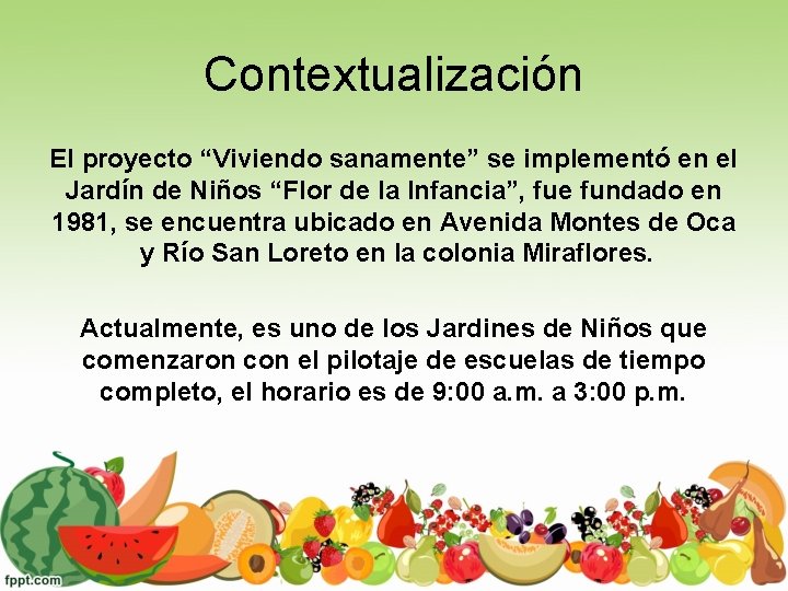 Contextualización El proyecto “Viviendo sanamente” se implementó en el Jardín de Niños “Flor de