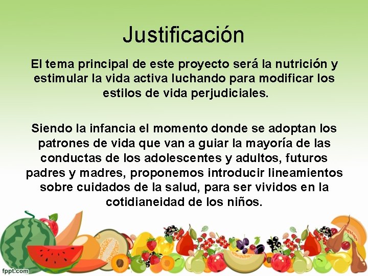 Justificación El tema principal de este proyecto será la nutrición y estimular la vida