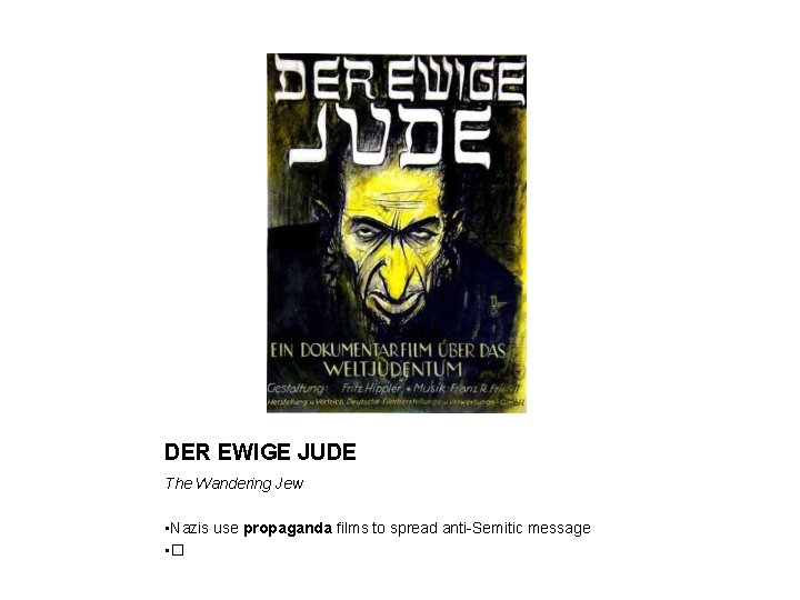 DER EWIGE JUDE The Wandering Jew • Nazis use propaganda films to spread anti-Semitic