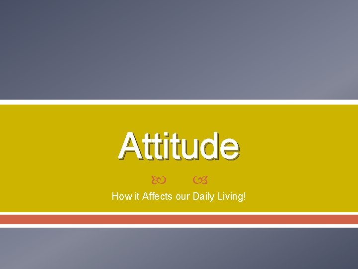 Attitude How it Affects our Daily Living! 