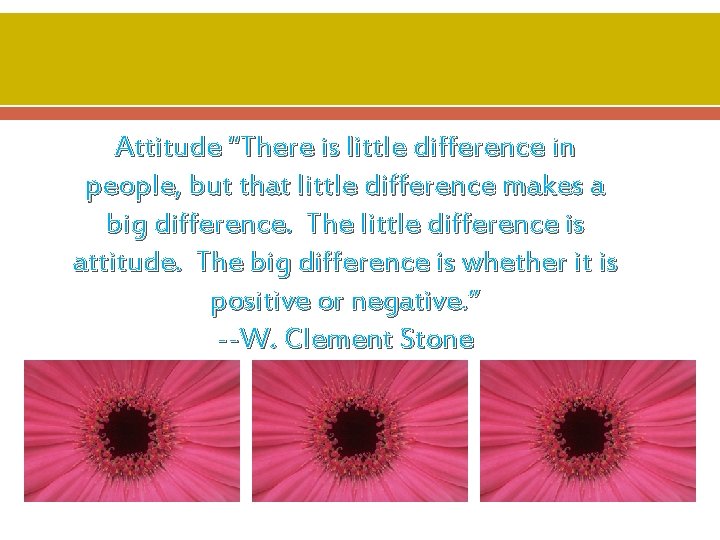 Attitude “There is little difference in people, but that little difference makes a big