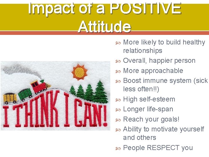 Impact of a POSITIVE Attitude More likely to build healthy relationships Overall, happier person