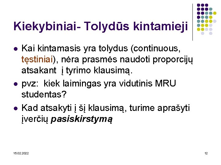 Kiekybiniai- Tolydūs kintamieji l l l Kai kintamasis yra tolydus (continuous, tęstiniai), nėra prasmės