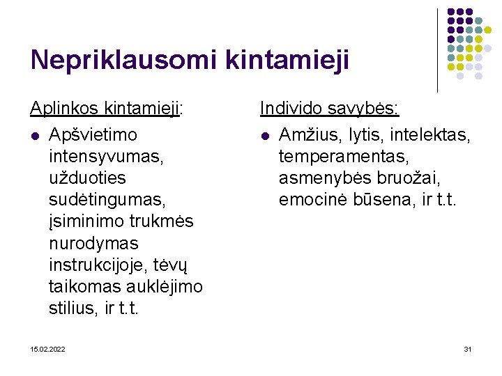 Nepriklausomi kintamieji Aplinkos kintamieji: l Apšvietimo intensyvumas, užduoties sudėtingumas, įsiminimo trukmės nurodymas instrukcijoje, tėvų