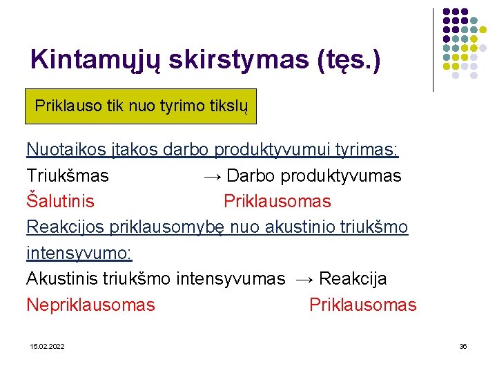 Kintamųjų skirstymas (tęs. ) Priklauso tik nuo tyrimo tikslų Nuotaikos įtakos darbo produktyvumui tyrimas: