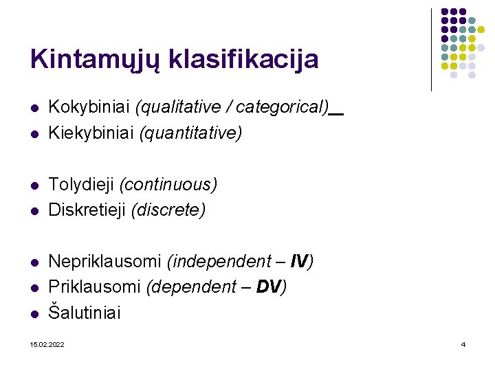 Kintamųjų klasifikacija l l l l Kokybiniai (qualitative / categorical) Kiekybiniai (quantitative) Tolydieji (continuous)