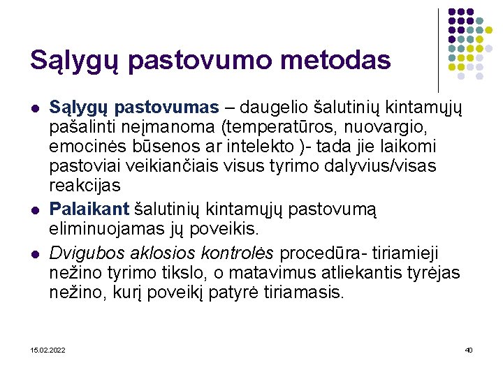 Sąlygų pastovumo metodas l l l Sąlygų pastovumas – daugelio šalutinių kintamųjų pašalinti neįmanoma