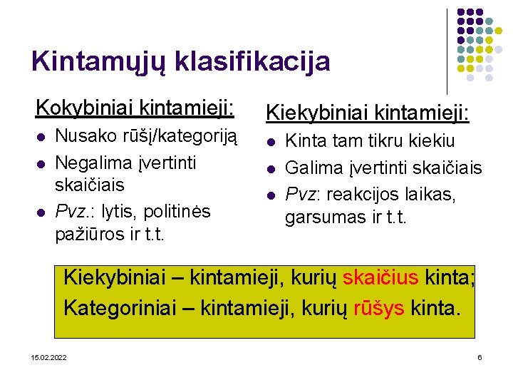 Kintamųjų klasifikacija Kokybiniai kintamieji: l l l Nusako rūšį/kategoriją Negalima įvertinti skaičiais Pvz. :