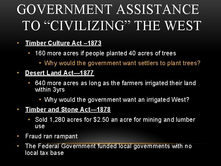 GOVERNMENT ASSISTANCE TO “CIVILIZING” THE WEST • Timber Culture Act – 1873 • 160