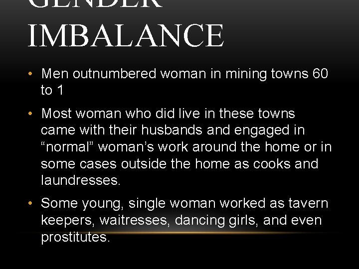 GENDER IMBALANCE • Men outnumbered woman in mining towns 60 to 1 • Most