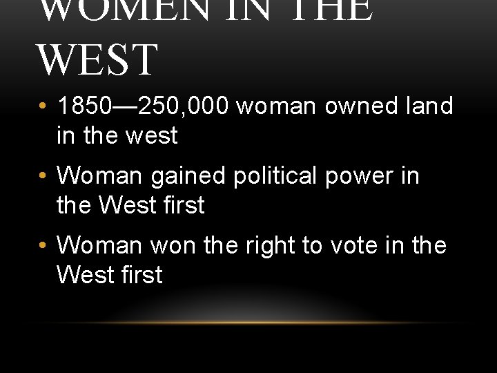 WOMEN IN THE WEST • 1850— 250, 000 woman owned land in the west
