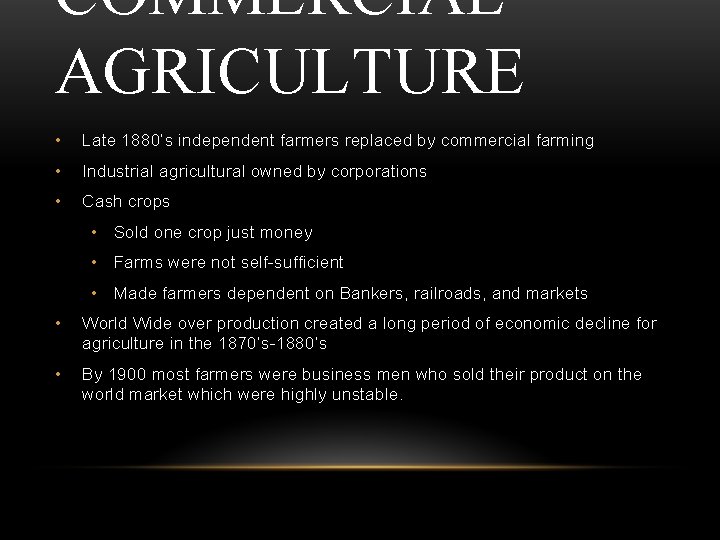 COMMERCIAL AGRICULTURE • Late 1880’s independent farmers replaced by commercial farming • Industrial agricultural