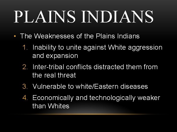 PLAINS INDIANS • The Weaknesses of the Plains Indians 1. Inability to unite against