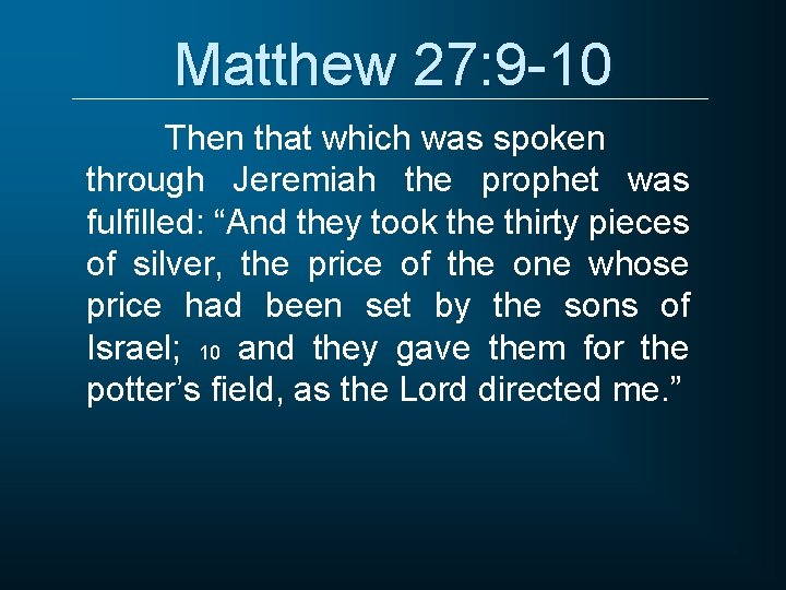 Matthew 27: 9 -10 Then that which was spoken through Jeremiah the prophet was