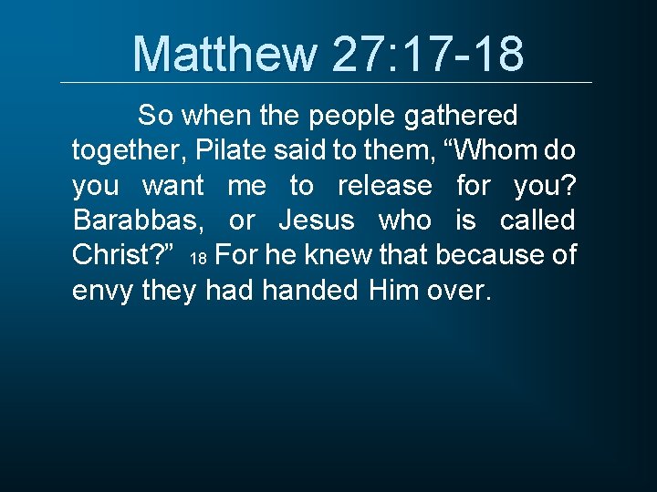 Matthew 27: 17 -18 So when the people gathered together, Pilate said to them,