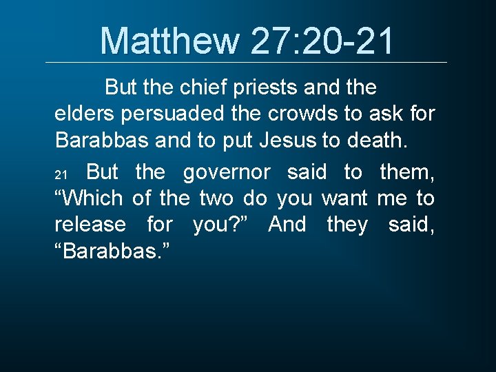 Matthew 27: 20 -21 But the chief priests and the elders persuaded the crowds