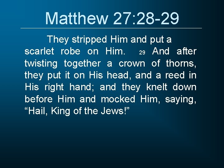 Matthew 27: 28 -29 They stripped Him and put a scarlet robe on Him.